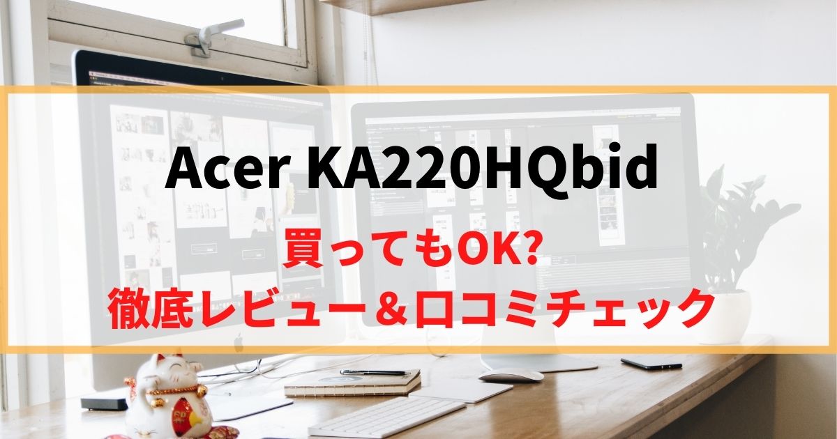 【レビュー】Acer KA220HQbidを徹底レビュー！リアルな口コミもチェック！