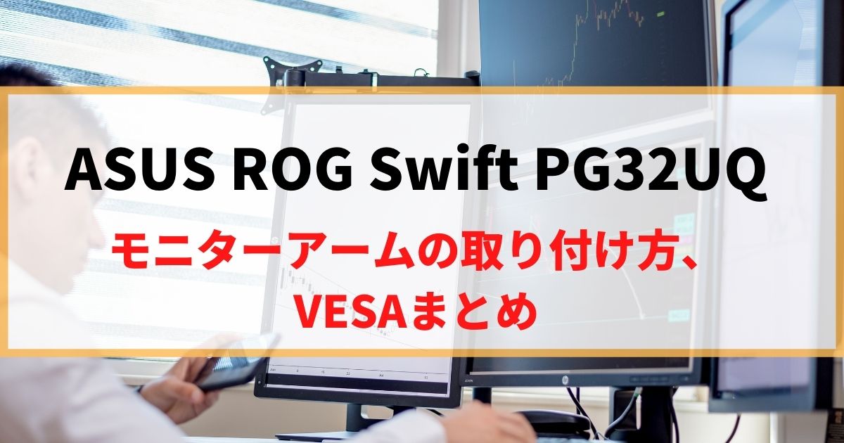 ASUS ROG Swift PG32UQ にモニターアームを取り付け！VESAマウントを解説！