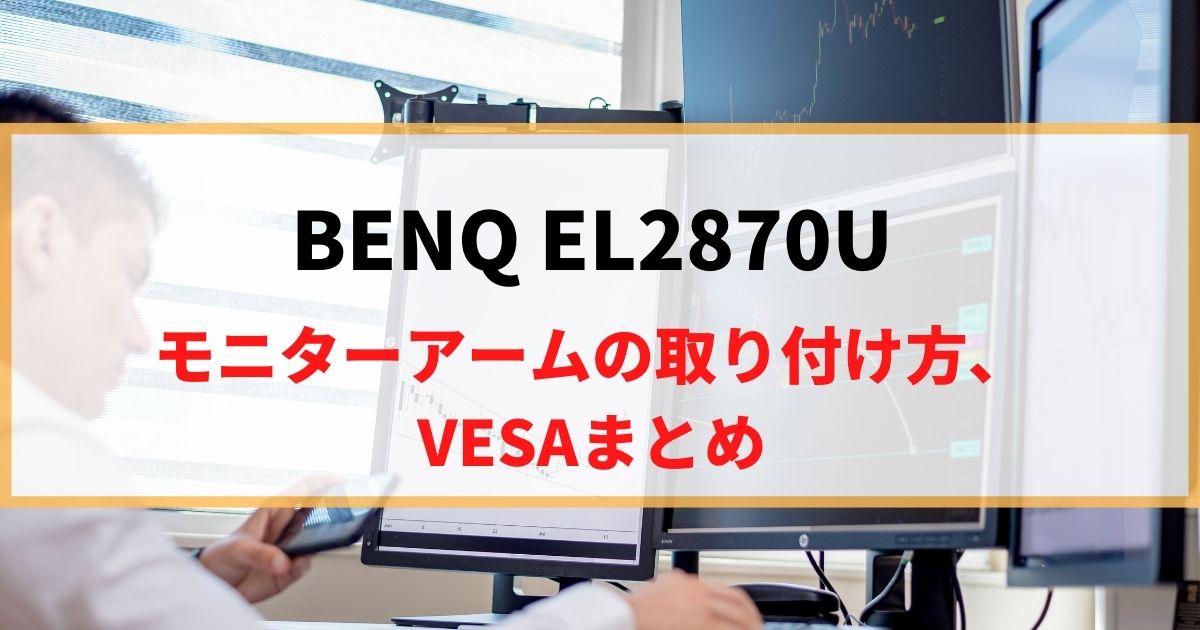 BENQ EL2870Uにモニターアームを取り付け！VESAマウントを解説！