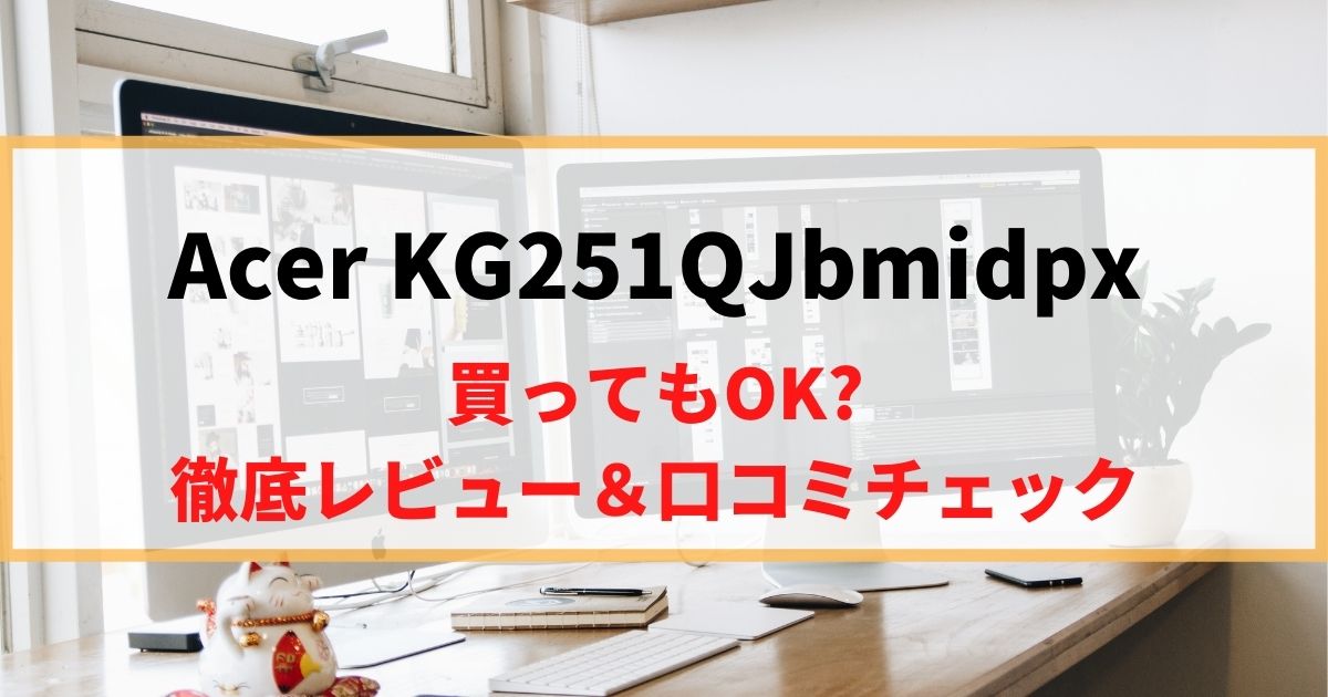 【旧機種だよ】Acer KG251QJbmidpxを徹底レビュー！リアルな口コミもチェック！