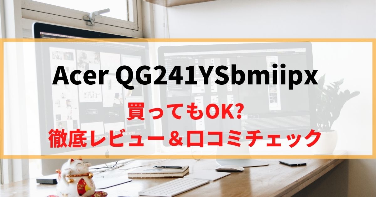 【短所克服】Acer QG241YSbmiipxを徹底レビュー！リアルな口コミもチェック！