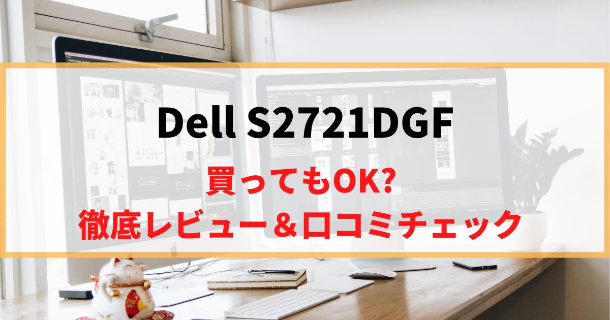 【出来る子】Dell S2721DGFを徹底レビュー！リアルな口コミもチェック！