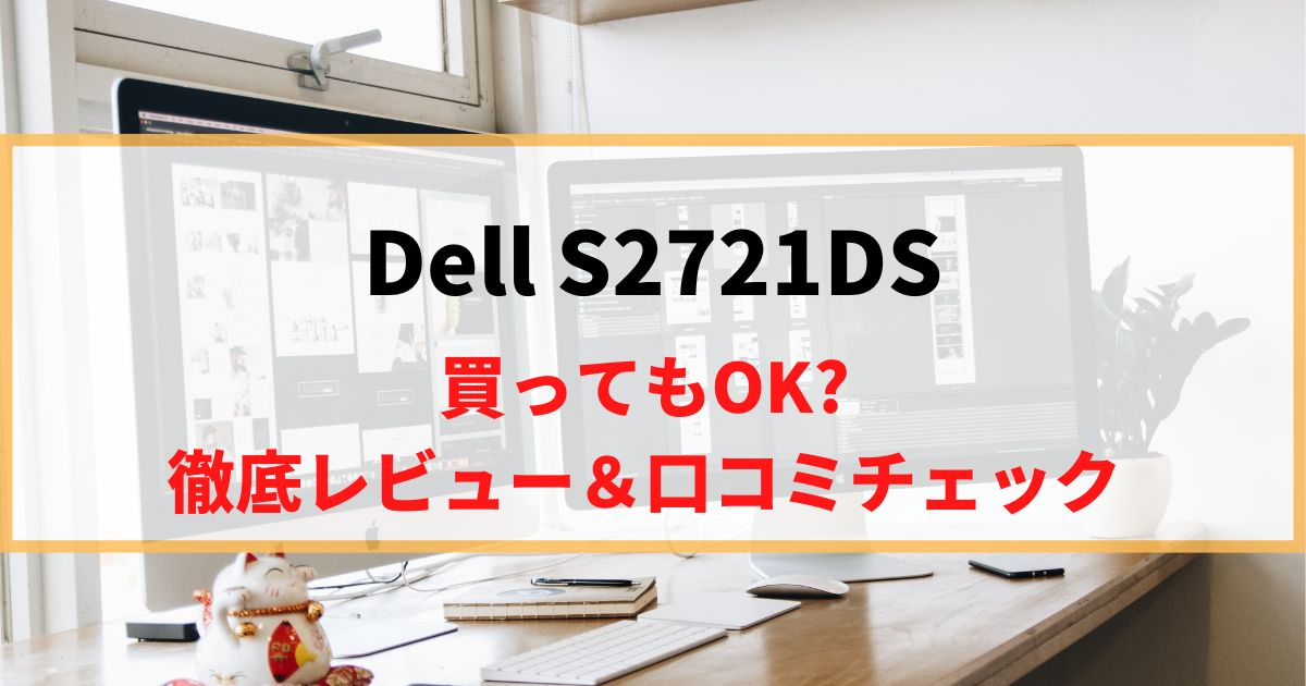 【27インチQHD】Dell S2721DSを徹底レビュー！リアルな口コミもチェック！