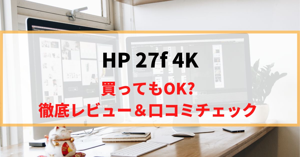 【極薄】HP 27f 4Kを徹底レビュー！リアルな口コミもチェック！