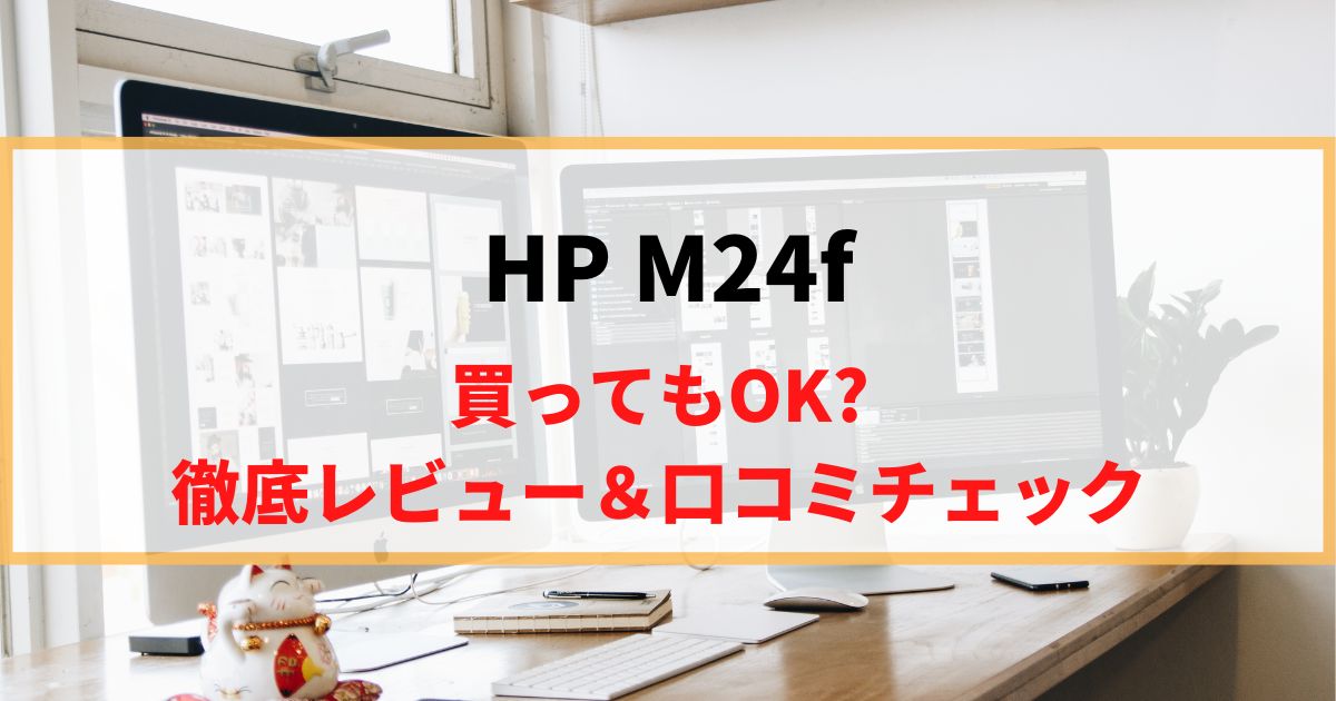 【作業用】HP M24fを徹底レビュー！リアルな口コミもチェック！