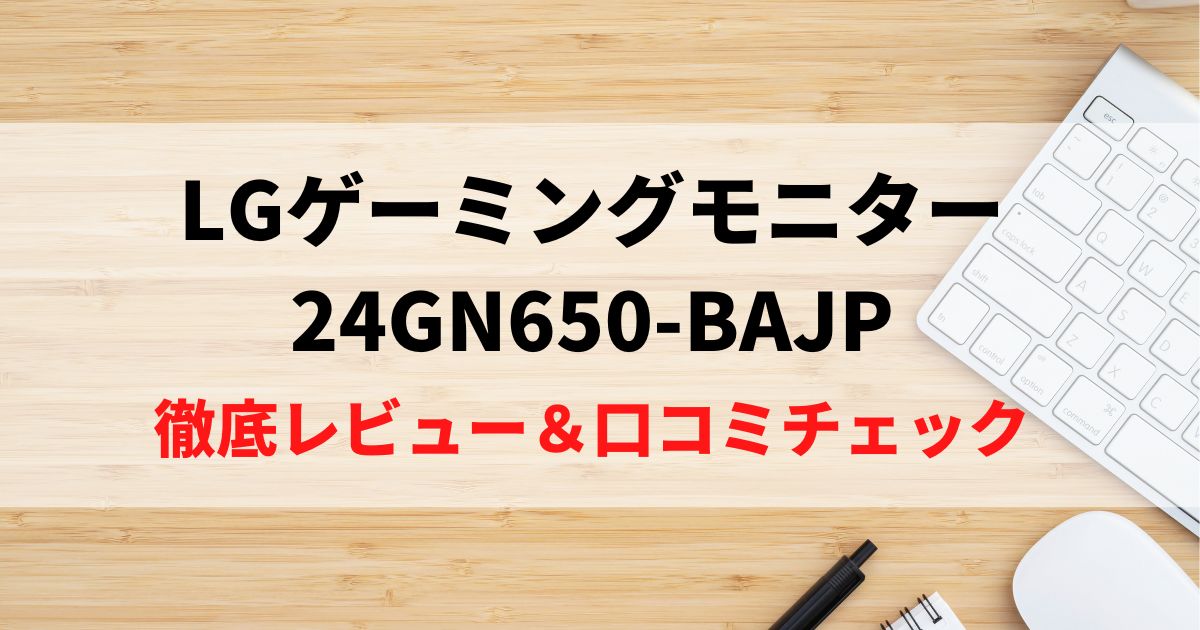 LG 24GN650-BAJPを購入した人集合！みんなの評価・レビューは？
